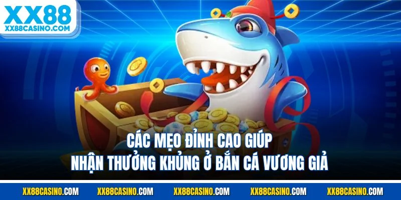Các mẹo đỉnh cao giúp nhận thưởng khủng ở bắn cá vương giả
