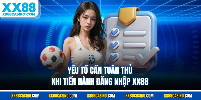 Yếu tố cần tuân thủ khi tiến hành đăng nhập XX88