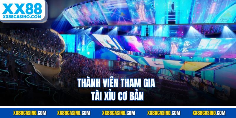 Thành viên tham gia tài xỉu cơ bản