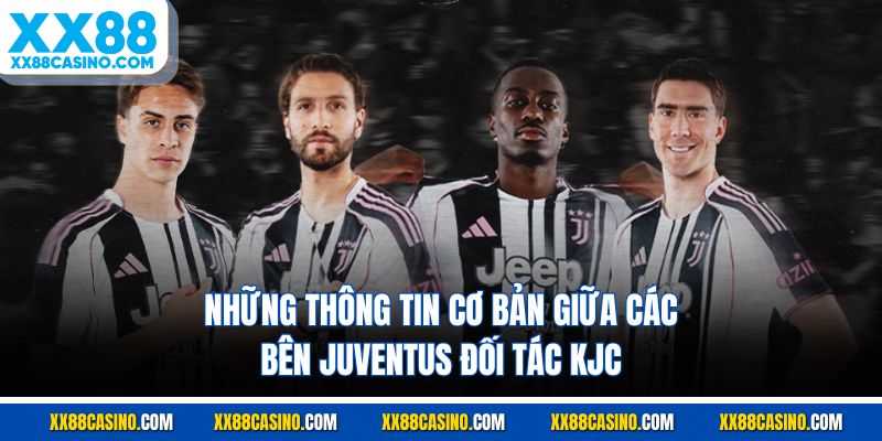 Những thông tin cơ bản giữa các bên Juventus đối tác KJC